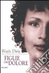 Figlie del dolore libro di Dirie Waris