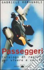 Passeggeri. Catalogo di ragioni per vivere e volare libro