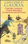 Il guerriero, l'amazzone, lo spirito della poesia nel verso immortale del Foscolo. Conversazione a tre voci libro