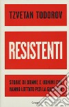 Resistenti. Storie di donne e uomini che hanno lottato per la giustizia libro