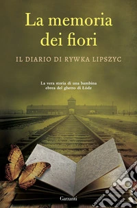 La memoria dei fiori. Il diario di Lipszyc Rywka. La vera storia di una bambina ebrea del ghetto di Lódz libro