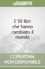 I 50 libri che hanno cambiato il mondo libro