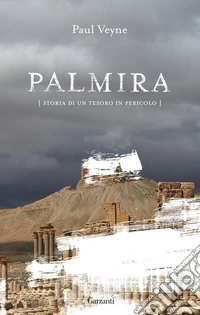 Palmira. Storia di un tesoro in pericolo libro