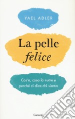 La pelle felice. Cos'è, cosa la nutre e perché ci dice chi siamo libro