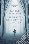Nessuna notizia dello scrittore scomparso libro di Bresciani Daniele