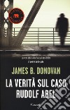 La verità sul caso Rudolf Abel libro di Donovan James B.