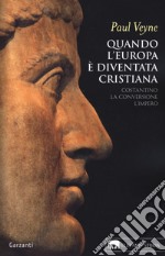 Quando l'Europa è diventata cristiana. Costantino, la conversione, l'impero libro