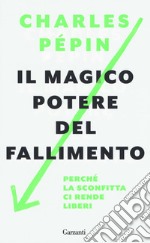 Il magico potere del fallimento. Perché la sconfitta ci rende liberi libro