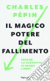 Il magico potere del fallimento. Perché la sconfitta ci rende liberi libro di Pépin Charles