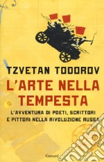 L'arte nella tempesta. L'avventura di poeti, scrittori e pittori nella rivoluzione russa libro