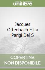 Jacques Offenbach E La Parigi Del S libro