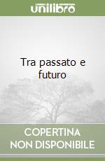 Tra passato e futuro libro