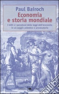 Economia e storia mondiale. I miti e i paradossi delle leggi dell'economia in un saggio polemico e provocatorio libro