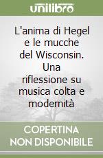 L'anima di Hegel e le mucche del Wisconsin. Una riflessione su musica colta e modernità libro