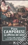 Le officine dei sensi. Il corpo, il cibo, i vegetali. La cosmografia interiore dell'uomo libro di Camporesi Piero