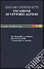 Vocazione di Vittorio Alfieri. Tra biografia e scrittura, alla ricerca dello «sconosciuto sé stesso» libro