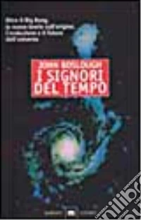 I signori del tempo. Oltre il Big Bang, le nuove teorie sull'origine, l'evoluzione e il futuro libro