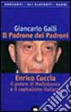 Il padrone dei padroni. Enrico Cuccia, il potere di Mediobanca e il capitalismo italiano libro