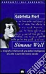 Simone Weil. La biografia interiore di una delle intelligenze più alte e pure del novecento libro