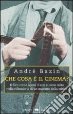 Che cosa è il cinema? Il film come opera d'arte e come mito nella riflessione di un maestro della critica libro