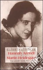 Hannah Arendt e Martin Heidegger. Una grande storia d'amore