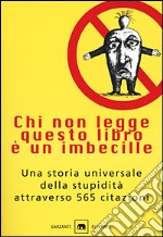 Chi non legge questo libro è un imbecille. Una storia universale della stupidità attraverso 565 citazioni libro