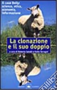 La clonazione e il suo doppio. Il caso Dolly: scienza, etica, economia, informazione libro