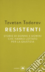 Resistenti. Storie di donne e uomini che hanno lottato per la giustizia libro