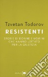 Resistenti. Storie di donne e uomini che hanno lottato per la giustizia libro