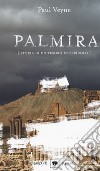 Palmira. Storia di un tesoro in pericolo libro di Veyne Paul