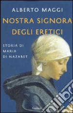 Nostra Signora degli eretici. Storia di Maria di Nazaret libro