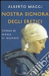 Nostra Signora degli eretici. Storia di Maria di Nazaret libro