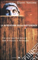 Le avventure della differenza. Che cosa significa pensare dopo Nietzsche e Heidegger libro