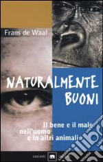 Naturalmente buoni. Il bene e il male nell'uomo e in altri animali libro