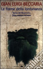 Le forme della lontananza. La variazione e l'identico nella letteratura colta e popolare. Poesia del Novecento, fiaba, canto e romanzo. libro