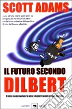 Il futuro secondo Dilbert. Come sopravvivere alla stupidità del nuovo secolo libro