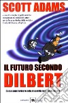 Il futuro secondo Dilbert. Come sopravvivere alla stupidità del nuovo secolo libro