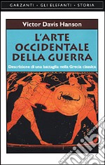 L'arte occidentale della guerra. Descrizione di una battaglia nella Grecia classica libro