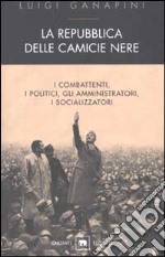 La repubblica delle camicie nere. I combattenti, i politici, gli amministratori, i socializzatori libro