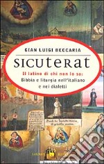 Sicuterat. Il latino di chi non lo sa: Bibbia e liturgia nell'italiano e nei dialetti libro