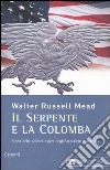 Il serpente e la colomba. Storia della politica estera degli Stati Uniti d'America libro di Mead W. Russell