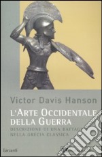 L'Arte occidentale della guerra. Descrizione di una battaglia nella Grecia classica libro