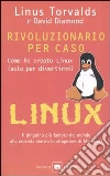 Rivoluzionario per caso. Come ho creato Linux (solo per divertirmi) libro