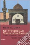 Gli straordinari viaggi di Ibn Battuta. Le mille avventure del Marco Polo arabo libro di Dunn Ross E.