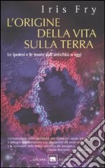 L'origine della vita sulla terra. Le ipotesi e le teorie dall'antichità a oggi