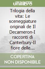 Trilogia della vita: Le sceneggiature originali de Il Decameron-I racconti di Canterbury-Il fiore delle Mille e una notte libro