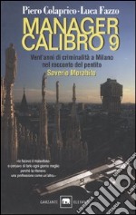 Manager calibro 9. Vent'anni di criminalità a Milano nel racconto del pentito Saverio Morabito libro