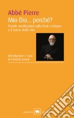 Mio Dio... perché? Piccole meditazioni sulla fede cristiana e il senso della vita libro