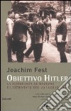 Obiettivo Hitler. La resistenza al nazismo e l'attentato del 20 luglio 1944 libro di Fest Joachim C.