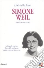 Simone Weil. La biografia interiore di una delle intelligenze più alte e pure del Novecento libro